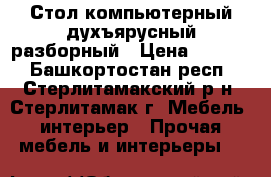 Стол компьютерный духъярусный разборный › Цена ­ 1 900 - Башкортостан респ., Стерлитамакский р-н, Стерлитамак г. Мебель, интерьер » Прочая мебель и интерьеры   